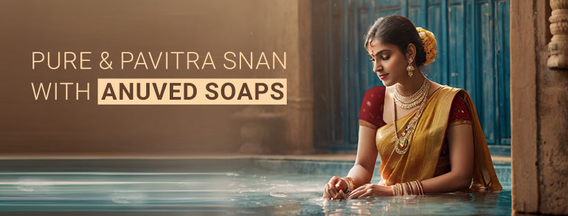 Start Your Day with Purity: Embrace Pavitra Snan with Anuved's Bath Soaps